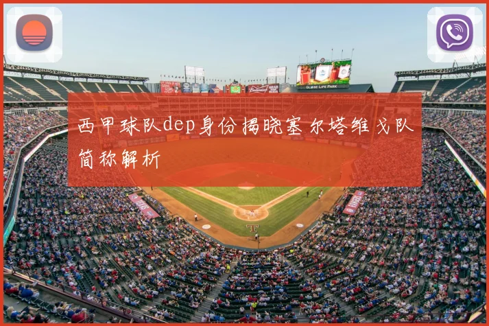 西甲球队dep身份揭晓塞尔塔维戈队简称解析