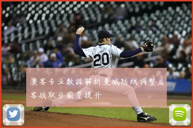 澳客专业数据解析曼城防线调整后客战取分前景提升