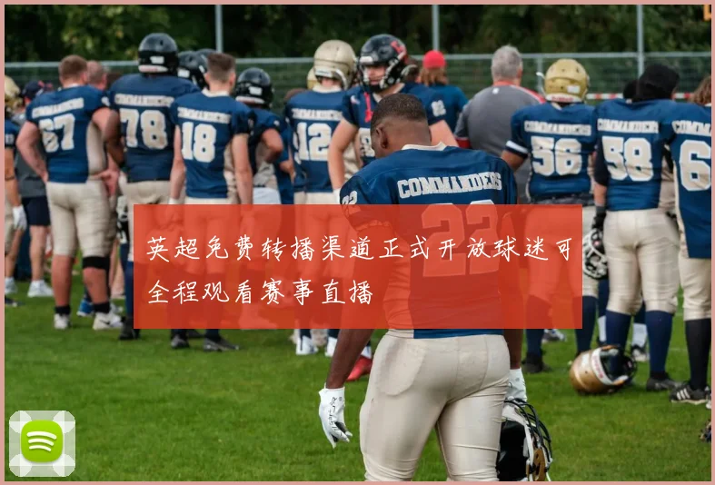 英超免费转播渠道正式开放球迷可全程观看赛事直播