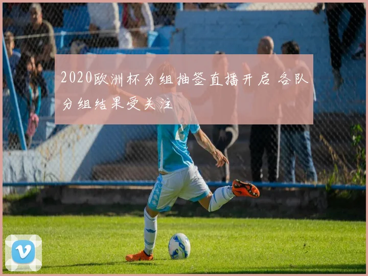 2020欧洲杯分组抽签直播开启 各队分组结果受关注